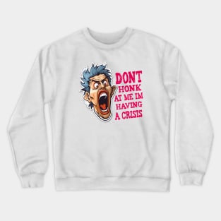 Dont Honk At Me Im Having A Crisis Crewneck Sweatshirt